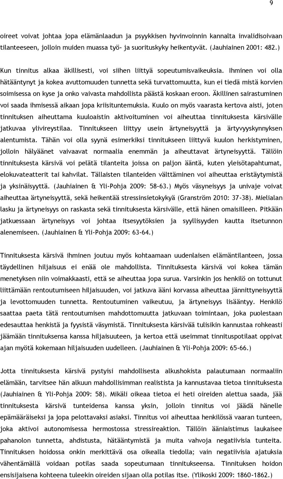 Ihminen voi olla hätääntynyt ja kokea avuttomuuden tunnetta sekä turvattomuutta, kun ei tiedä mistä korvien soimisessa on kyse ja onko vaivasta mahdollista päästä koskaan eroon.