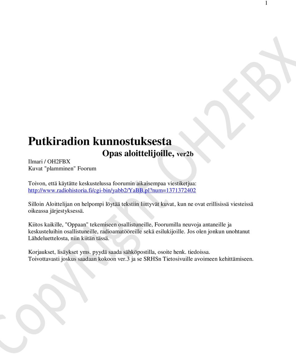 Kiitos kaikille, "Oppaan" tekemiseen osallistuneille, Foorumilla neuvoja antaneille ja keskusteluihin osallistuneille, radioamatööreille sekä esilukijoille.