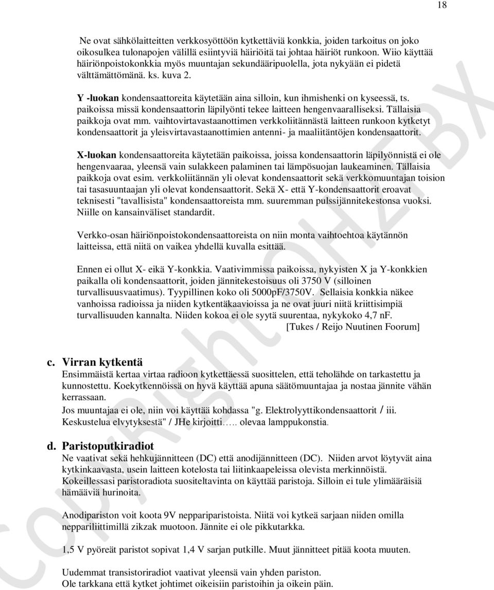 Y -luokan kondensaattoreita käytetään aina silloin, kun ihmishenki on kyseessä, ts. paikoissa missä kondensaattorin läpilyönti tekee laitteen hengenvaaralliseksi. Tällaisia paikkoja ovat mm.