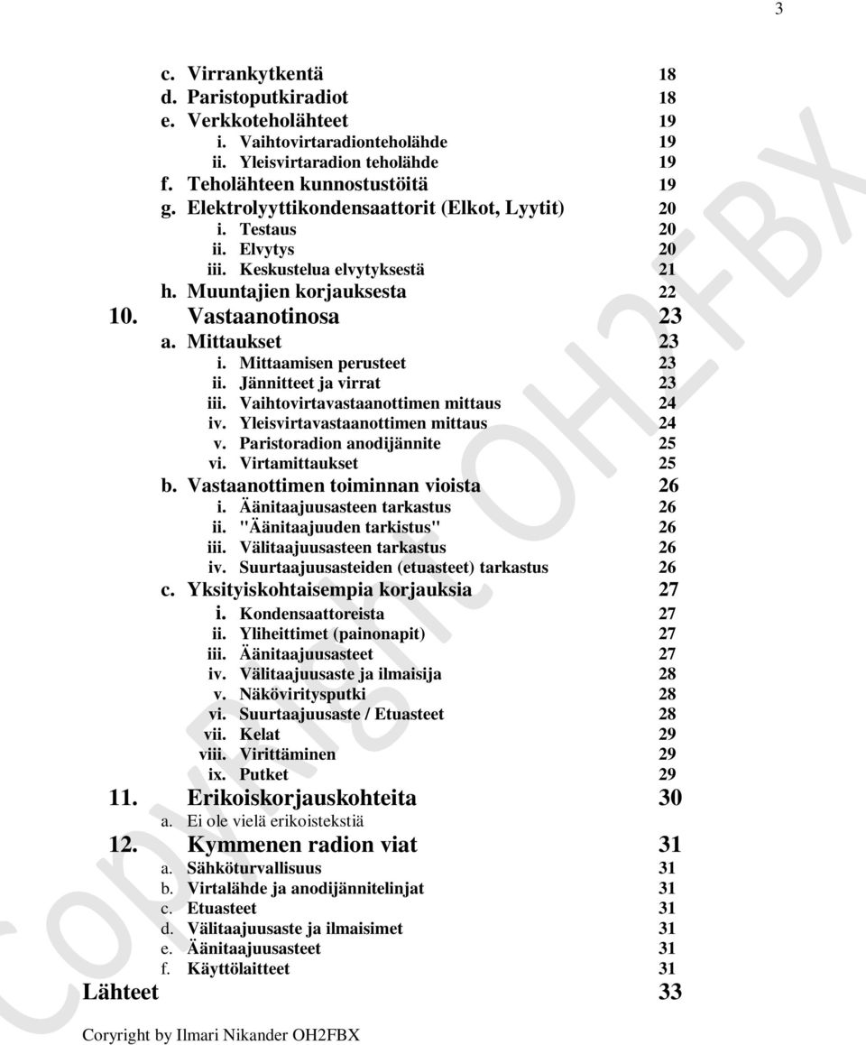 Mittaamisen perusteet 23 ii. Jännitteet ja virrat 23 iii. Vaihtovirtavastaanottimen mittaus 24 iv. Yleisvirtavastaanottimen mittaus 24 v. Paristoradion anodijännite 25 vi. Virtamittaukset 25 b.