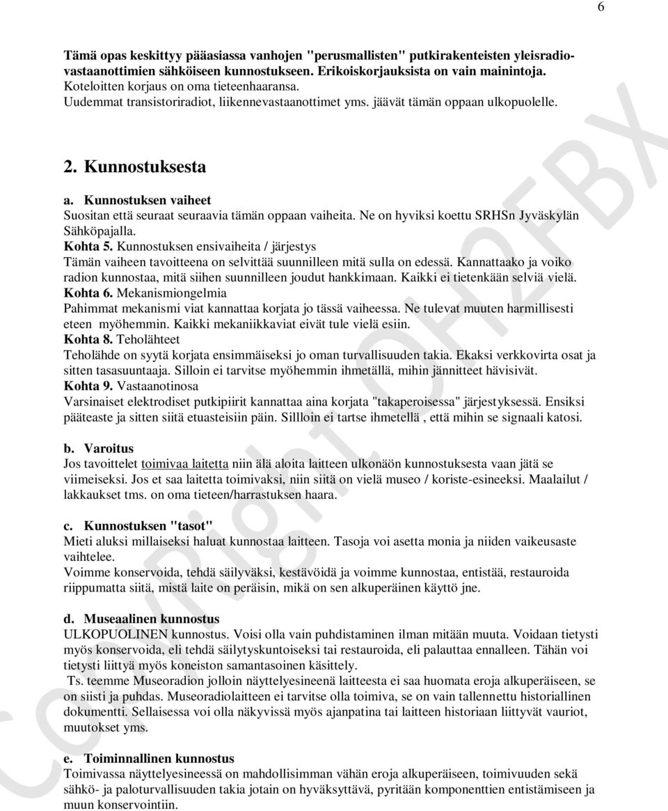 Kunnostuksen vaiheet Suositan että seuraat seuraavia tämän oppaan vaiheita. Ne on hyviksi koettu SRHSn Jyväskylän Sähköpajalla. Kohta 5.