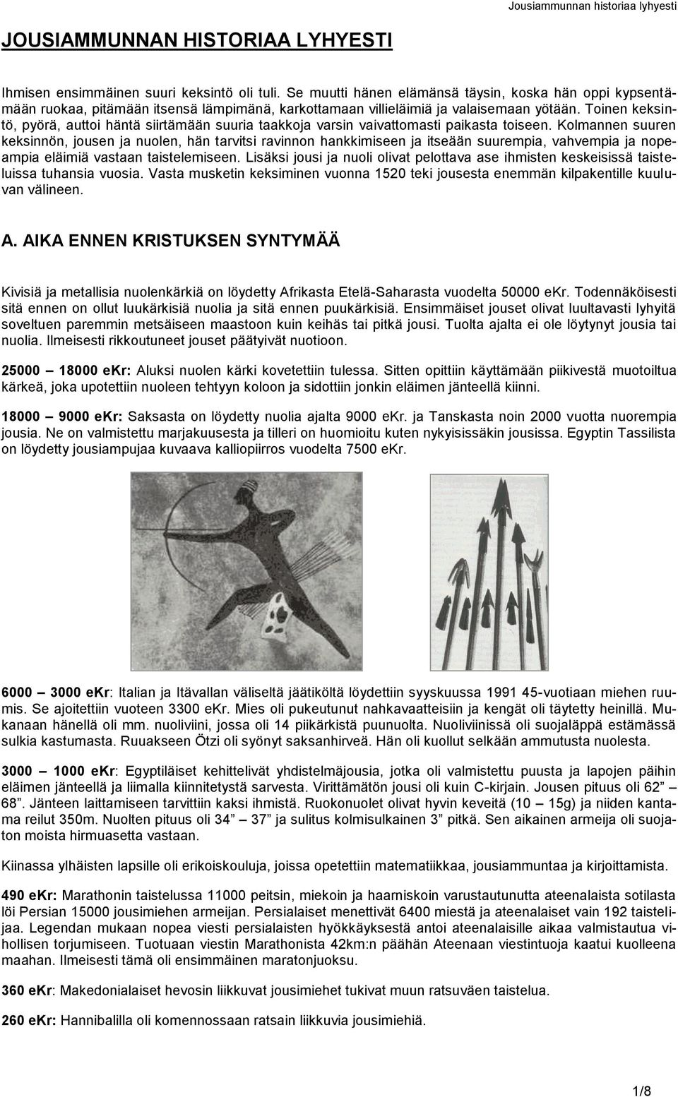 Toinen keksintö, pyörä, auttoi häntä siirtämään suuria taakkoja varsin vaivattomasti paikasta toiseen.