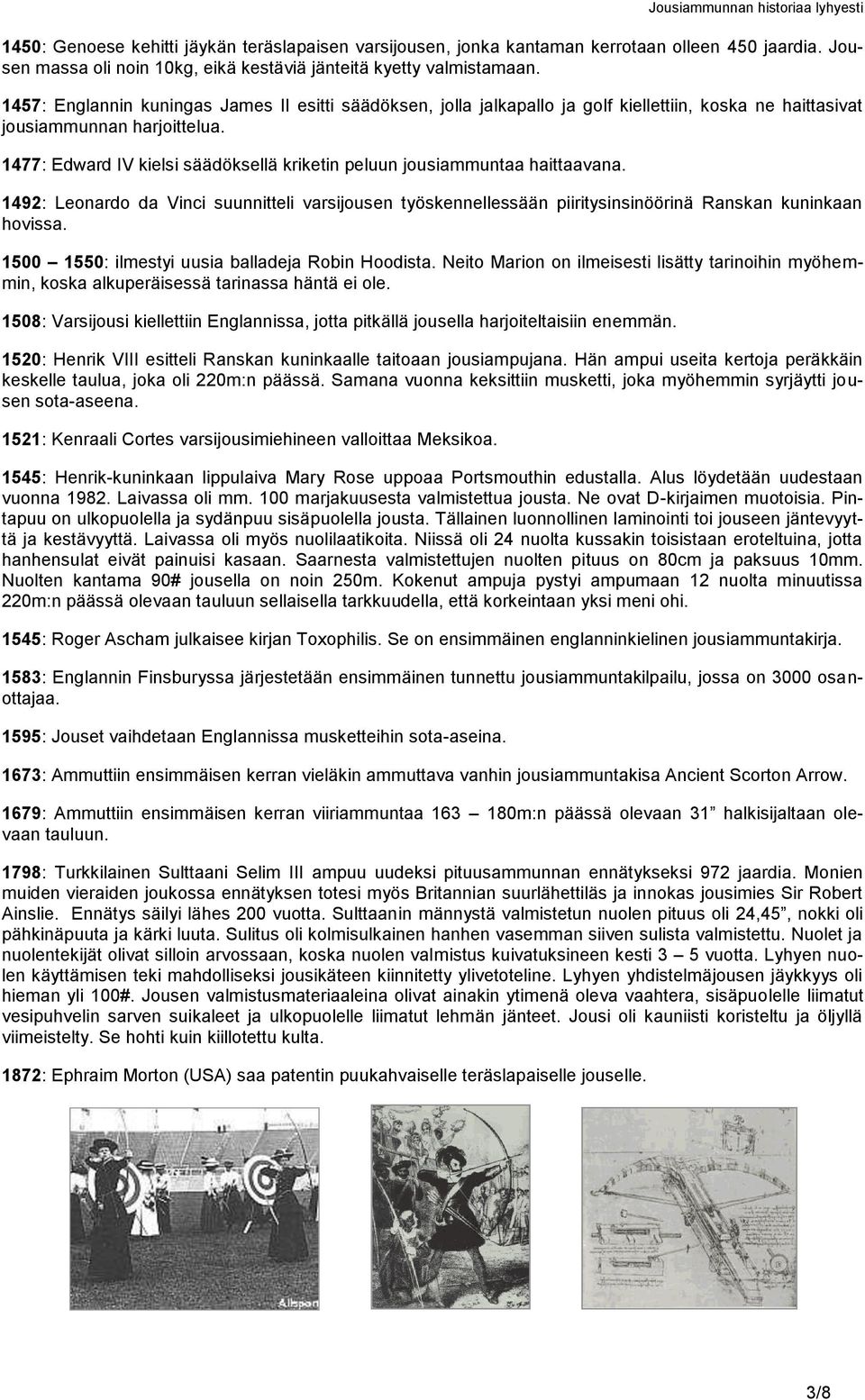 1477: Edward IV kielsi säädöksellä kriketin peluun jousiammuntaa haittaavana. 1492: Leonardo da Vinci suunnitteli varsijousen työskennellessään piiritysinsinöörinä Ranskan kuninkaan hovissa.