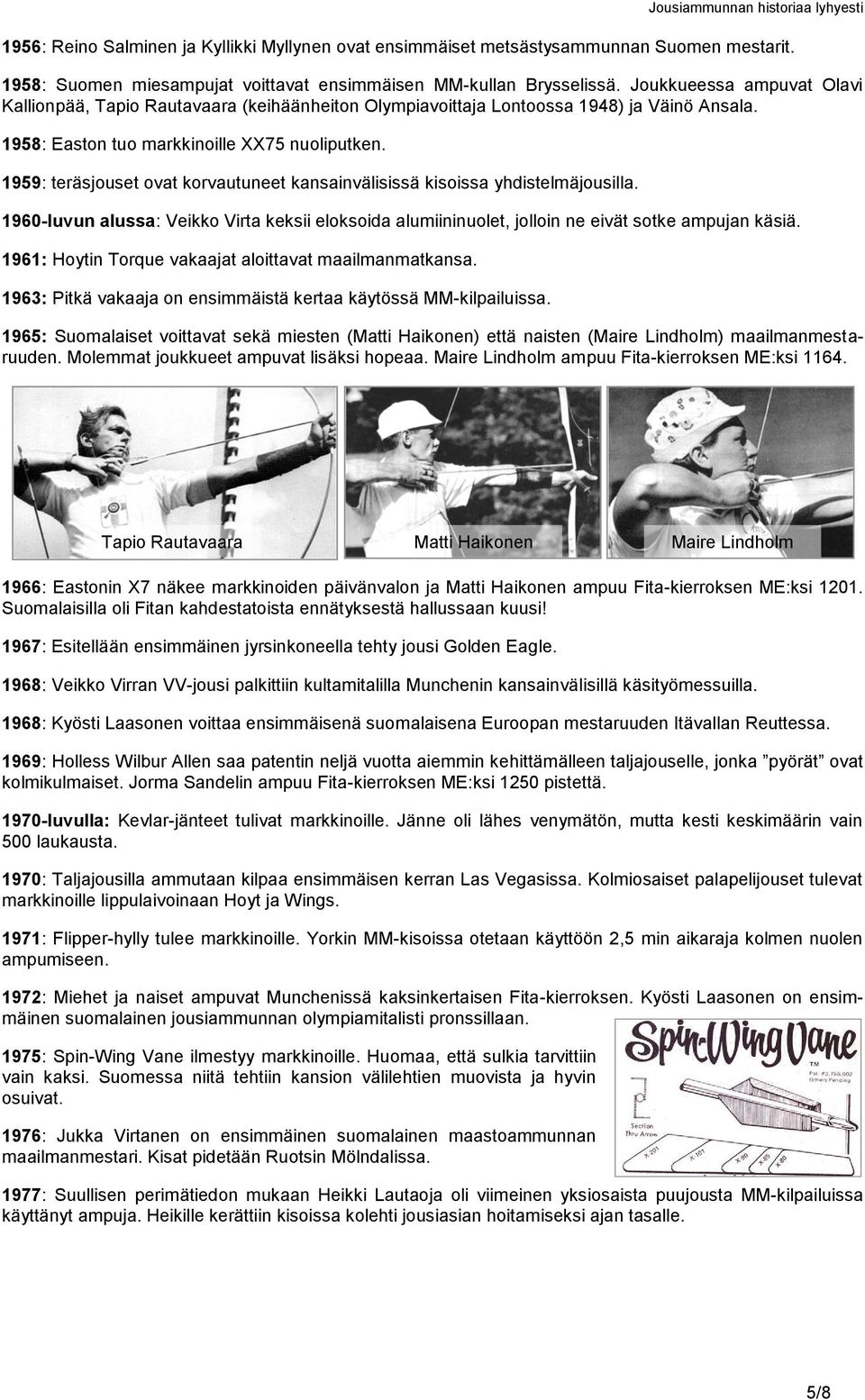 1959: teräsjouset ovat korvautuneet kansainvälisissä kisoissa yhdistelmäjousilla. 1960-luvun alussa: Veikko Virta keksii eloksoida alumiininuolet, jolloin ne eivät sotke ampujan käsiä.