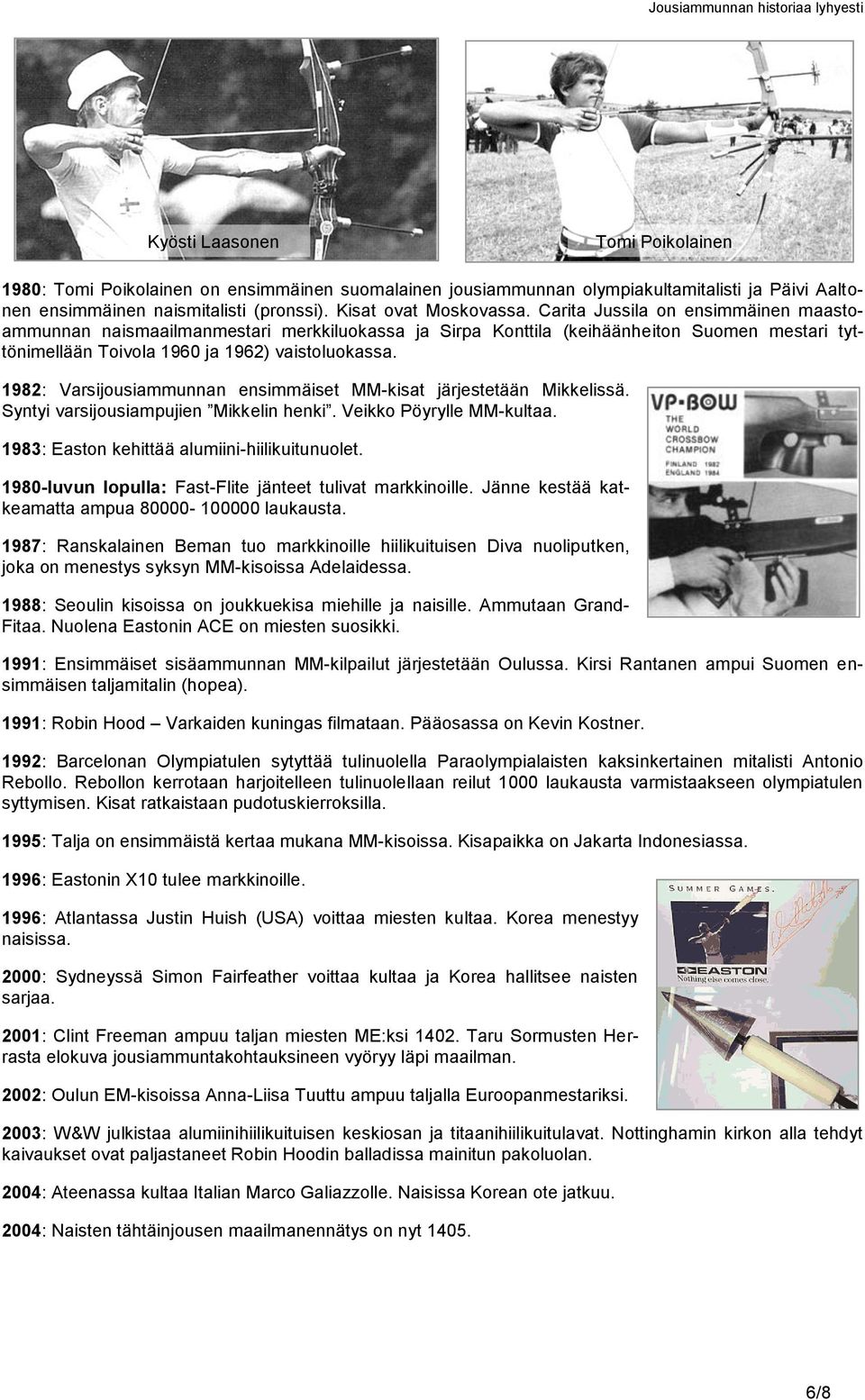1982: Varsijousiammunnan ensimmäiset MM-kisat järjestetään Mikkelissä. Syntyi varsijousiampujien Mikkelin henki. Veikko Pöyrylle MM-kultaa. 1983: Easton kehittää alumiini-hiilikuitunuolet.