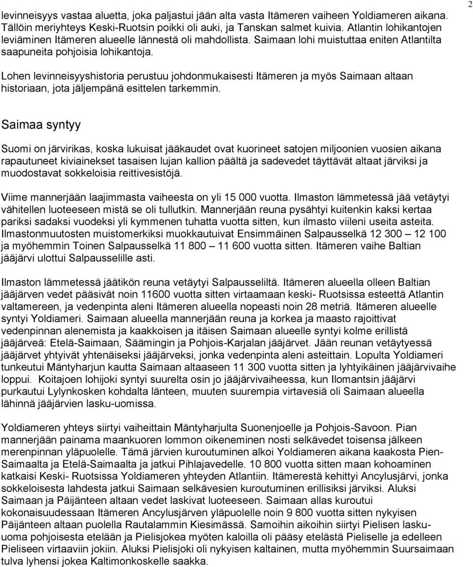 2 Lohen levinneisyyshistoria perustuu johdonmukaisesti Itämeren ja myös Saimaan altaan historiaan, jota jäljempänä esittelen tarkemmin.