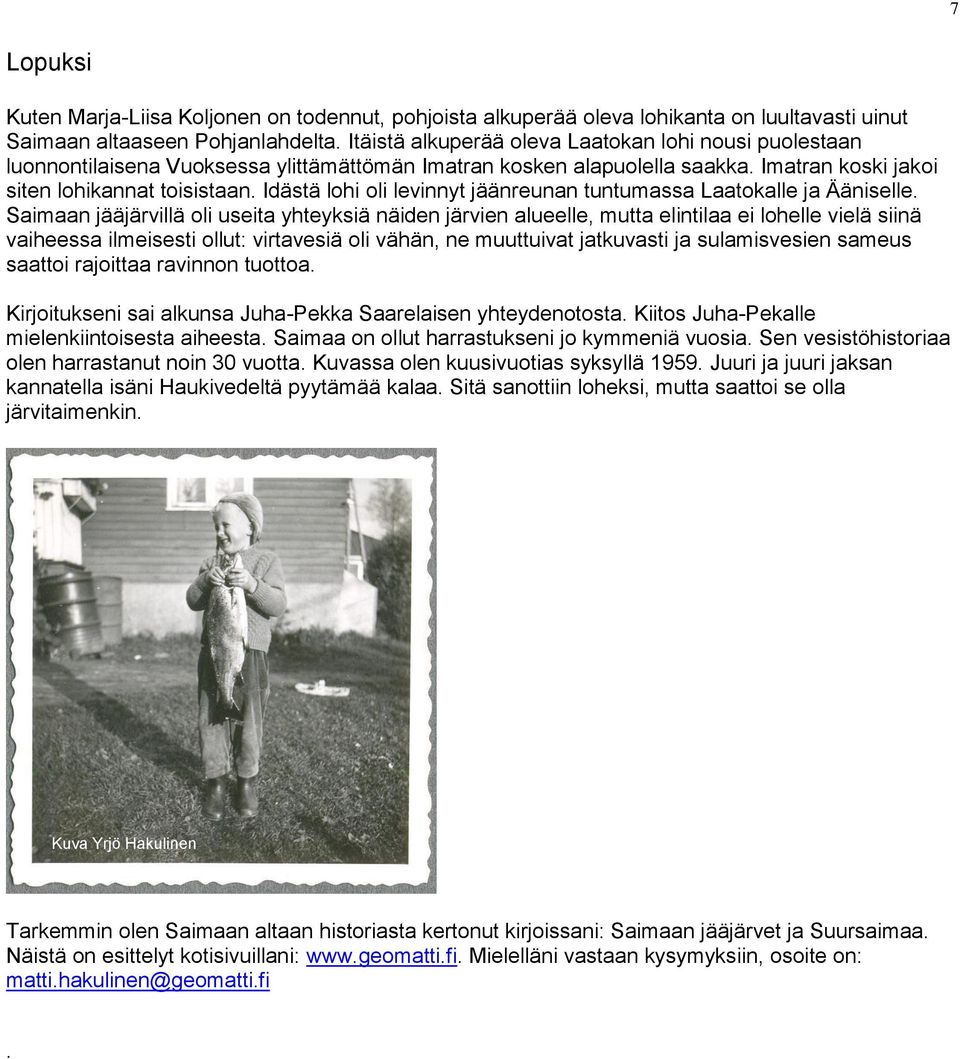 Idästä lohi oli levinnyt jäänreunan tuntumassa Laatokalle ja Ääniselle.