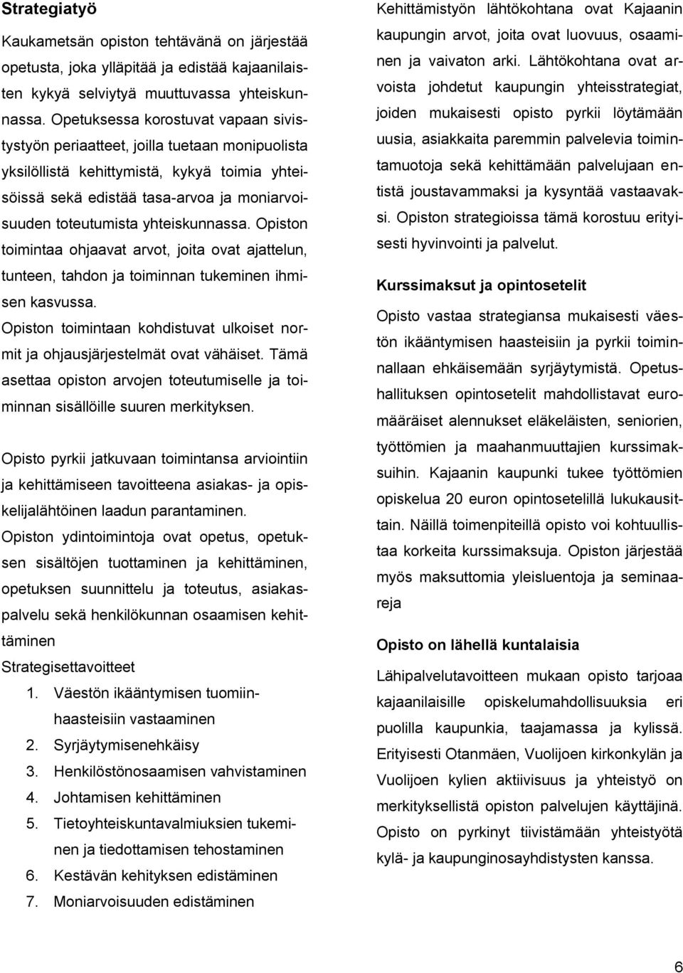 yhteiskunnassa. Opiston toimintaa ohjaavat arvot, joita ovat ajattelun, tunteen, tahdon ja toiminnan tukeminen ihmisen kasvussa.