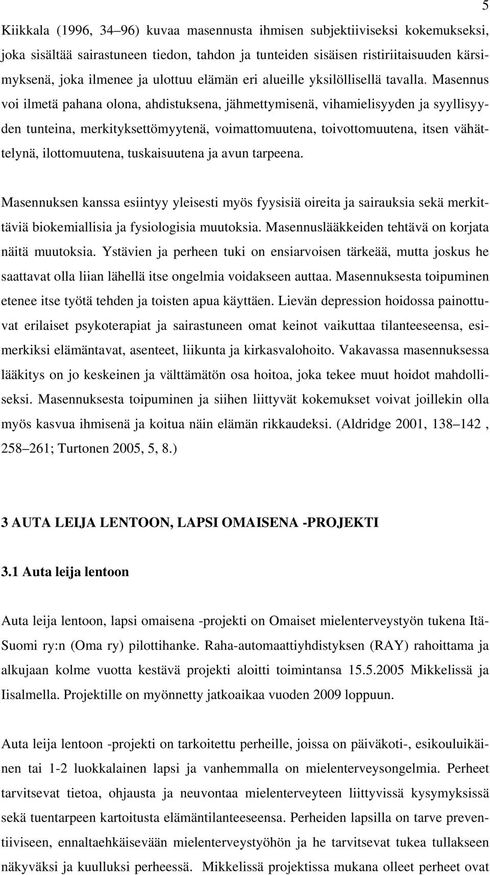 Masennus voi ilmetä pahana olona, ahdistuksena, jähmettymisenä, vihamielisyyden ja syyllisyyden tunteina, merkityksettömyytenä, voimattomuutena, toivottomuutena, itsen vähättelynä, ilottomuutena,