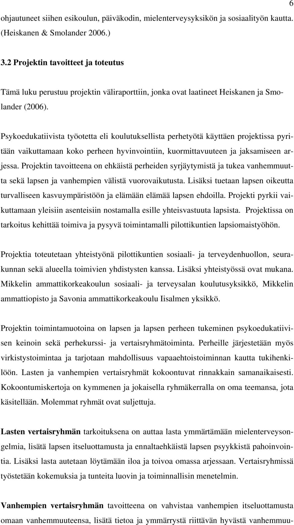 Psykoedukatiivista työotetta eli koulutuksellista perhetyötä käyttäen projektissa pyritään vaikuttamaan koko perheen hyvinvointiin, kuormittavuuteen ja jaksamiseen arjessa.