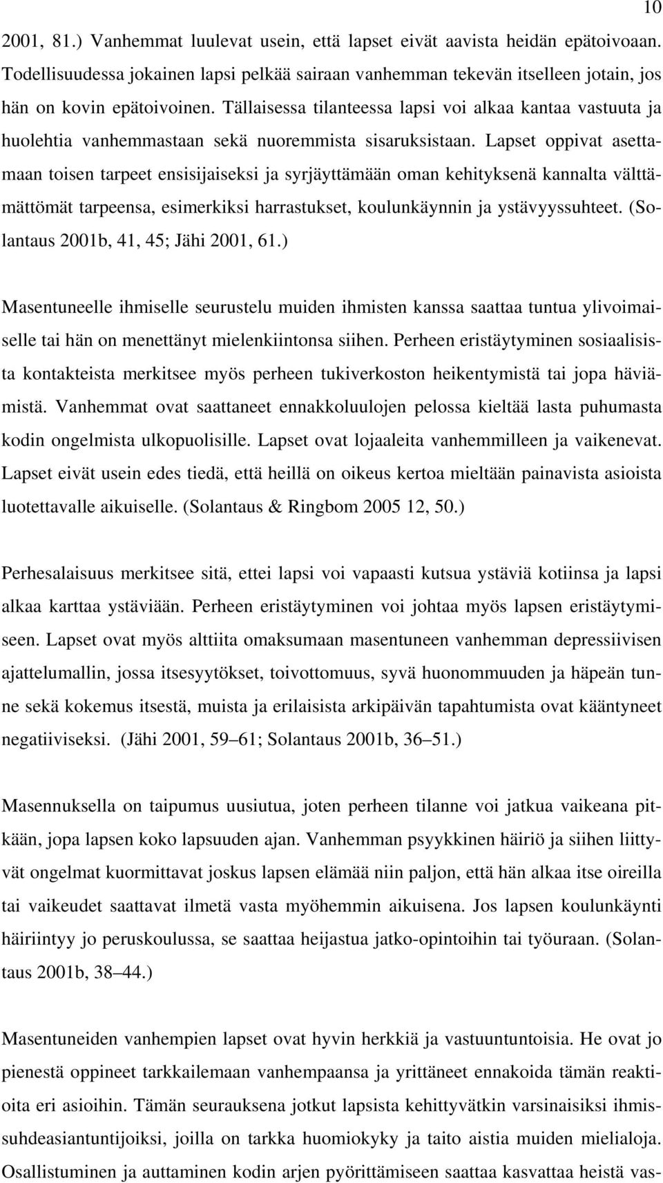 Lapset oppivat asettamaan toisen tarpeet ensisijaiseksi ja syrjäyttämään oman kehityksenä kannalta välttämättömät tarpeensa, esimerkiksi harrastukset, koulunkäynnin ja ystävyyssuhteet.