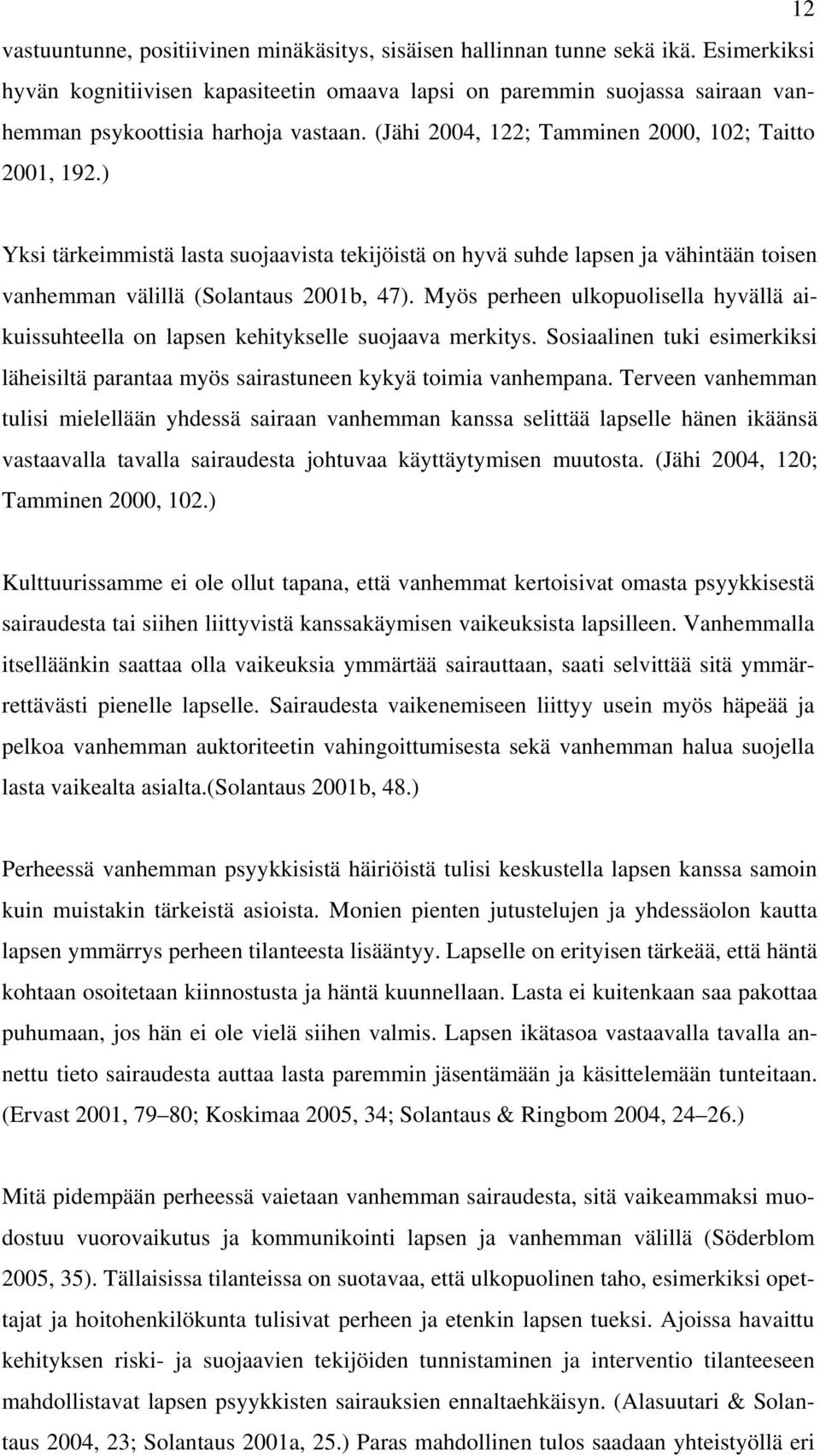 ) Yksi tärkeimmistä lasta suojaavista tekijöistä on hyvä suhde lapsen ja vähintään toisen vanhemman välillä (Solantaus 2001b, 47).