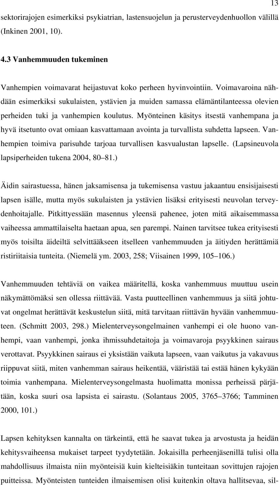 Myönteinen käsitys itsestä vanhempana ja hyvä itsetunto ovat omiaan kasvattamaan avointa ja turvallista suhdetta lapseen. Vanhempien toimiva parisuhde tarjoaa turvallisen kasvualustan lapselle.