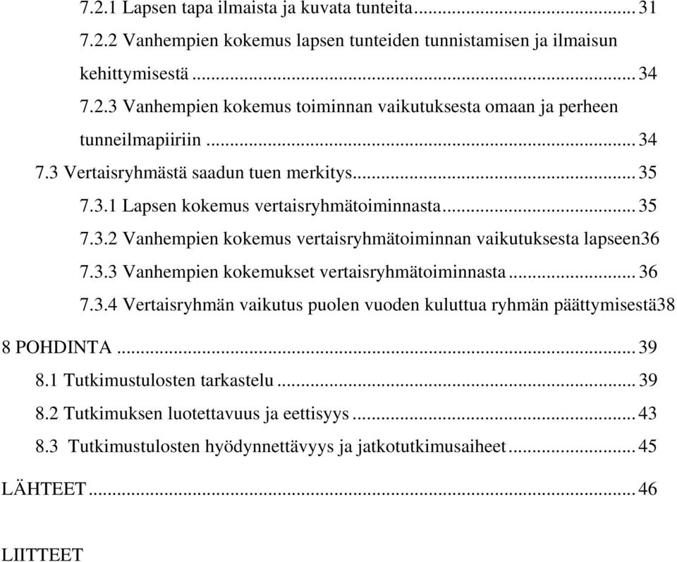 .. 36 7.3.4 Vertaisryhmän vaikutus puolen vuoden kuluttua ryhmän päättymisestä38 8 POHDINTA... 39 8.1 Tutkimustulosten tarkastelu... 39 8.2 Tutkimuksen luotettavuus ja eettisyys.