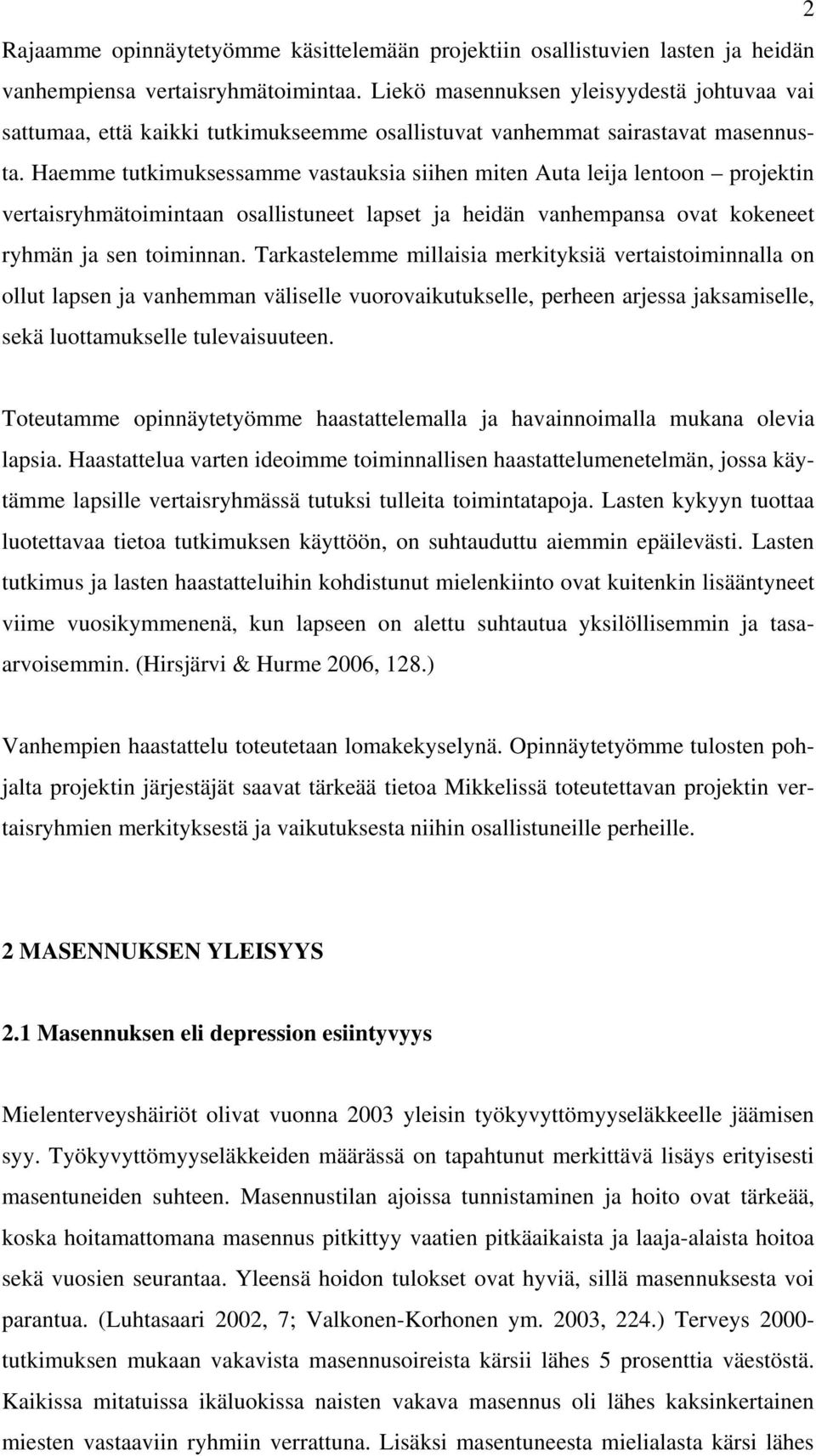 Haemme tutkimuksessamme vastauksia siihen miten Auta leija lentoon projektin vertaisryhmätoimintaan osallistuneet lapset ja heidän vanhempansa ovat kokeneet ryhmän ja sen toiminnan.