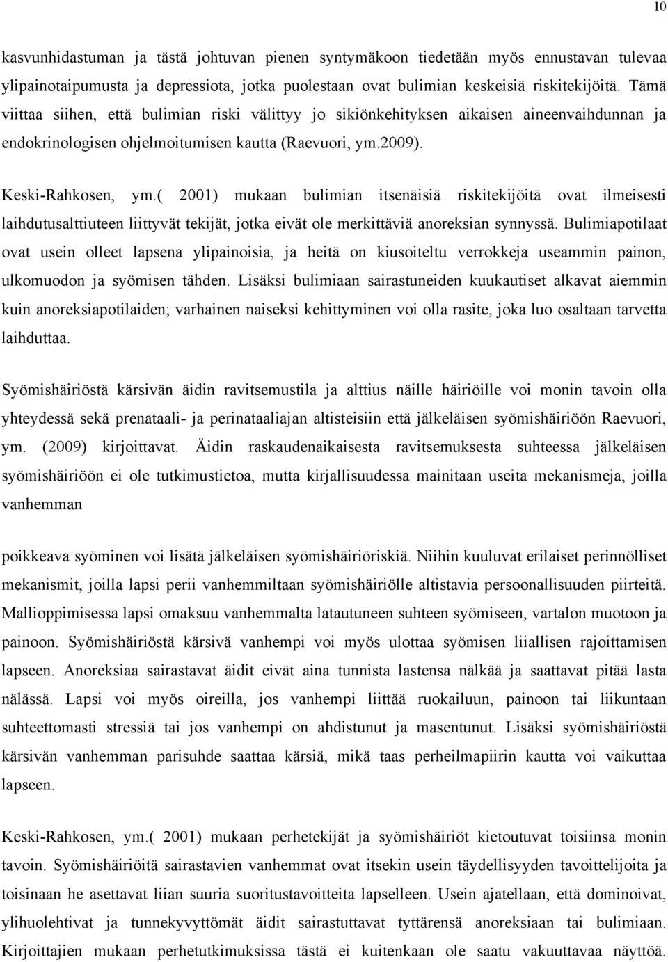 ( 2001) mukaan bulimian itsenäisiä riskitekijöitä ovat ilmeisesti laihdutusalttiuteen liittyvät tekijät, jotka eivät ole merkittäviä anoreksian synnyssä.