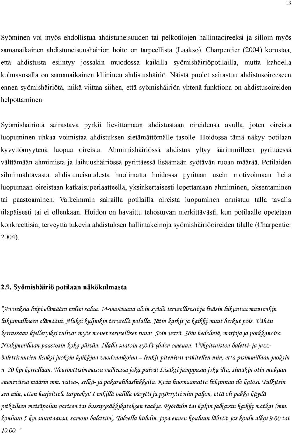 Näistä puolet sairastuu ahdistusoireeseen ennen syömishäiriötä, mikä viittaa siihen, että syömishäiriön yhtenä funktiona on ahdistusoireiden helpottaminen.