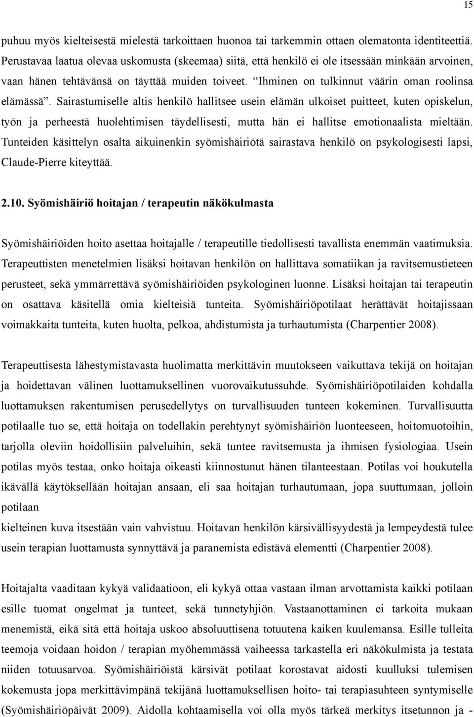 Sairastumiselle altis henkilö hallitsee usein elämän ulkoiset puitteet, kuten opiskelun, työn ja perheestä huolehtimisen täydellisesti, mutta hän ei hallitse emotionaalista mieltään.