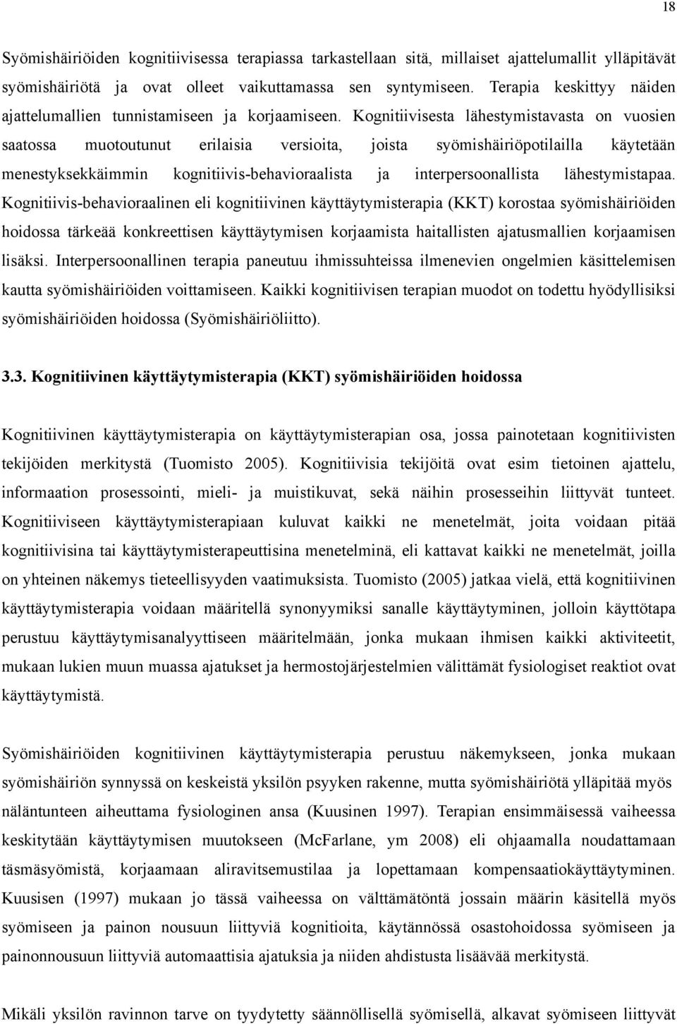 Kognitiivisesta lähestymistavasta on vuosien saatossa muotoutunut erilaisia versioita, joista syömishäiriöpotilailla käytetään menestyksekkäimmin kognitiivis-behavioraalista ja interpersoonallista