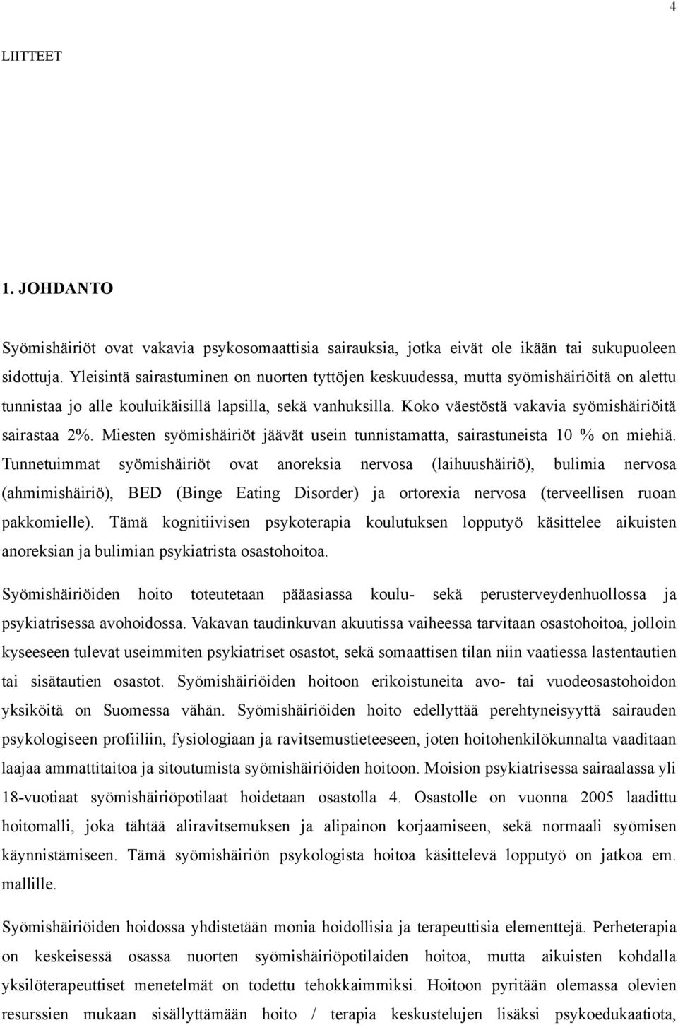 Koko väestöstä vakavia syömishäiriöitä sairastaa 2%. Miesten syömishäiriöt jäävät usein tunnistamatta, sairastuneista 10 % on miehiä.