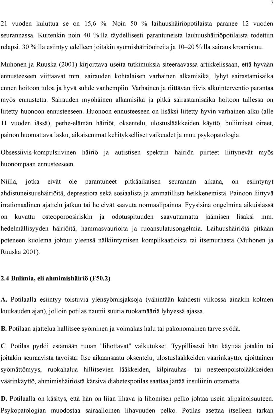 Muhonen ja Ruuska (2001) kirjoittava useita tutkimuksia siteeraavassa artikkelissaan, että hyvään ennusteeseen viittaavat mm.