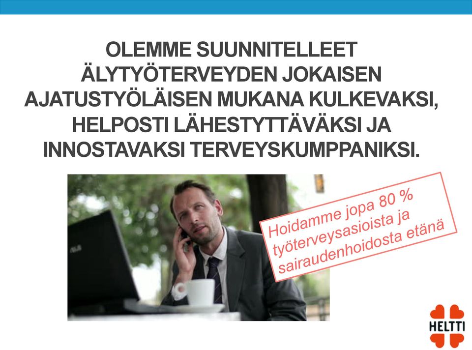 LÄHESTYTTÄVÄKSI JA INNOSTAVAKSI TERVEYSKUMPPANIKSI.