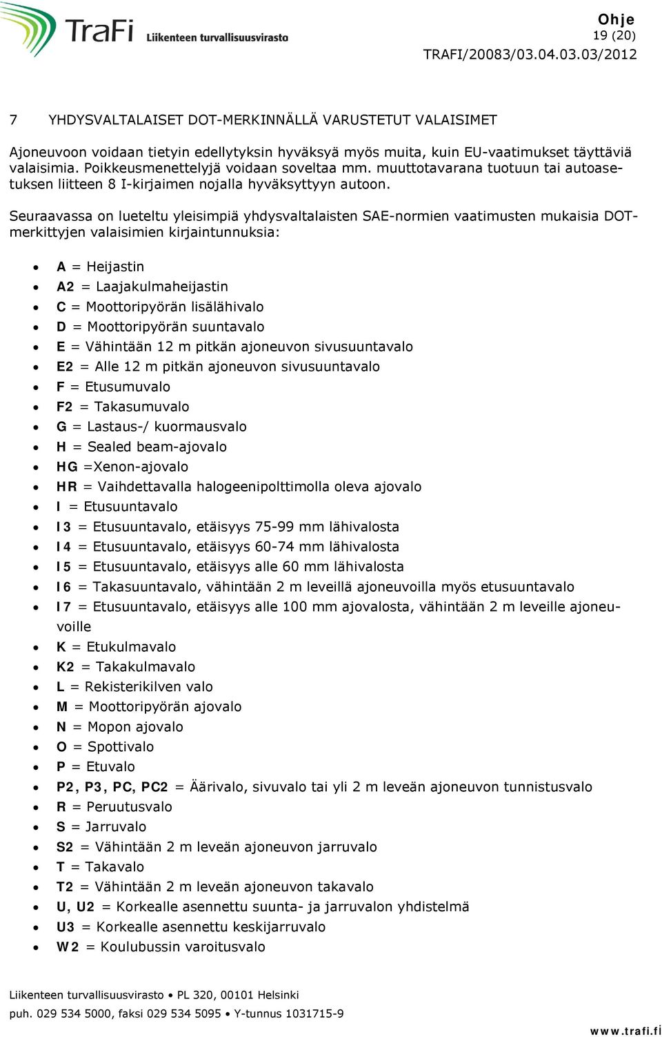 Seuraavassa on lueteltu yleisimpiä yhdysvaltalaisten SAE-normien vaatimusten mukaisia DOTmerkittyjen valaisimien kirjaintunnuksia: A = Heijastin A2 = Laajakulmaheijastin C = Moottoripyörän