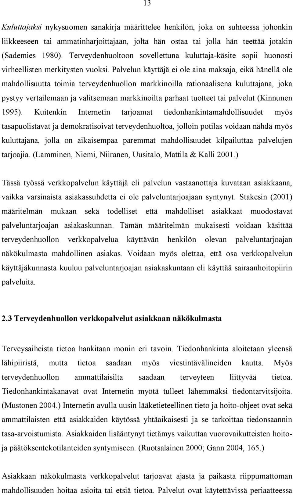 Palvelun käyttäjä ei ole aina maksaja, eikä hänellä ole mahdollisuutta toimia terveydenhuollon markkinoilla rationaalisena kuluttajana, joka pystyy vertailemaan ja valitsemaan markkinoilta parhaat