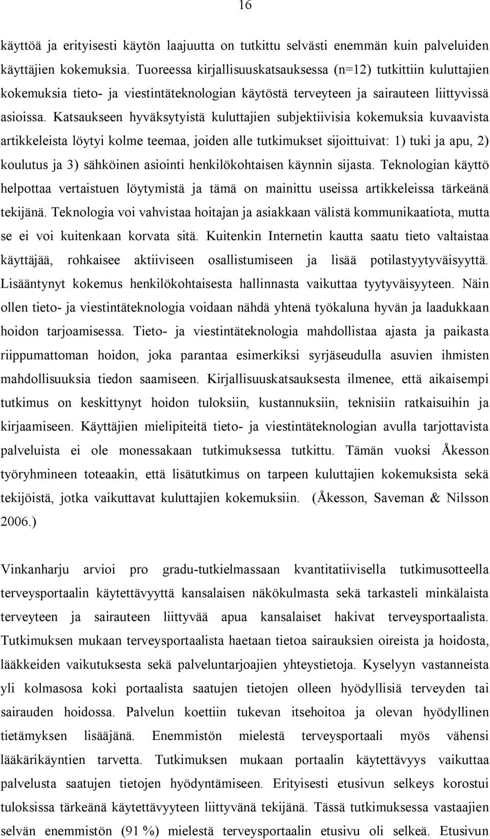 Katsaukseen hyväksytyistä kuluttajien subjektiivisia kokemuksia kuvaavista artikkeleista löytyi kolme teemaa, joiden alle tutkimukset sijoittuivat: 1) tuki ja apu, 2) koulutus ja 3) sähköinen