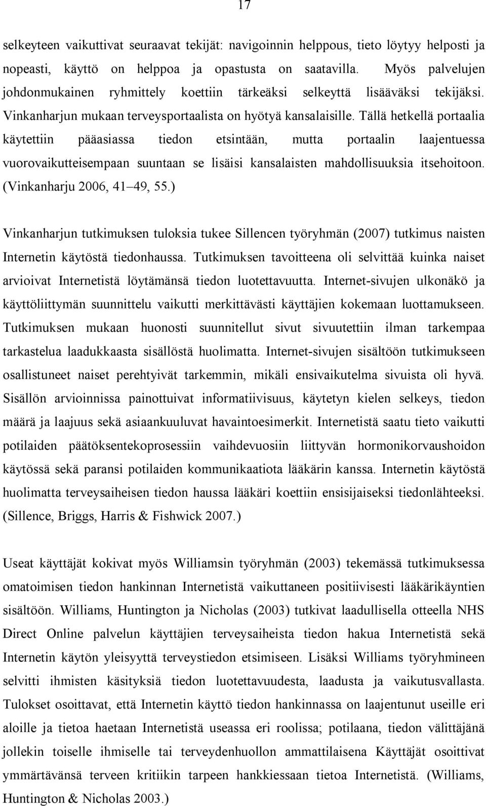 Tällä hetkellä portaalia käytettiin pääasiassa tiedon etsintään, mutta portaalin laajentuessa vuorovaikutteisempaan suuntaan se lisäisi kansalaisten mahdollisuuksia itsehoitoon.