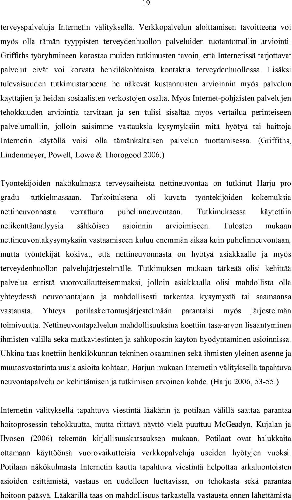Lisäksi tulevaisuuden tutkimustarpeena he näkevät kustannusten arvioinnin myös palvelun käyttäjien ja heidän sosiaalisten verkostojen osalta.