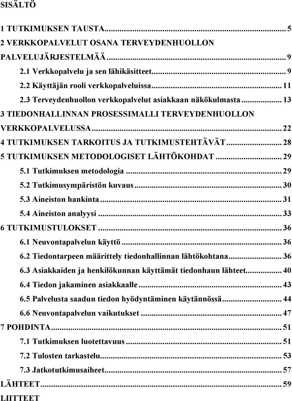 .. 28 5 TUTKIMUKSEN METODOLOGISET LÄHTÖKOHDAT... 29 5.1 Tutkimuksen metodologia... 29 5.2 Tutkimusympäristön kuvaus... 30 5.3 Aineiston hankinta... 31 5.4 Aineiston analyysi... 33 6 TUTKIMUSTULOKSET.