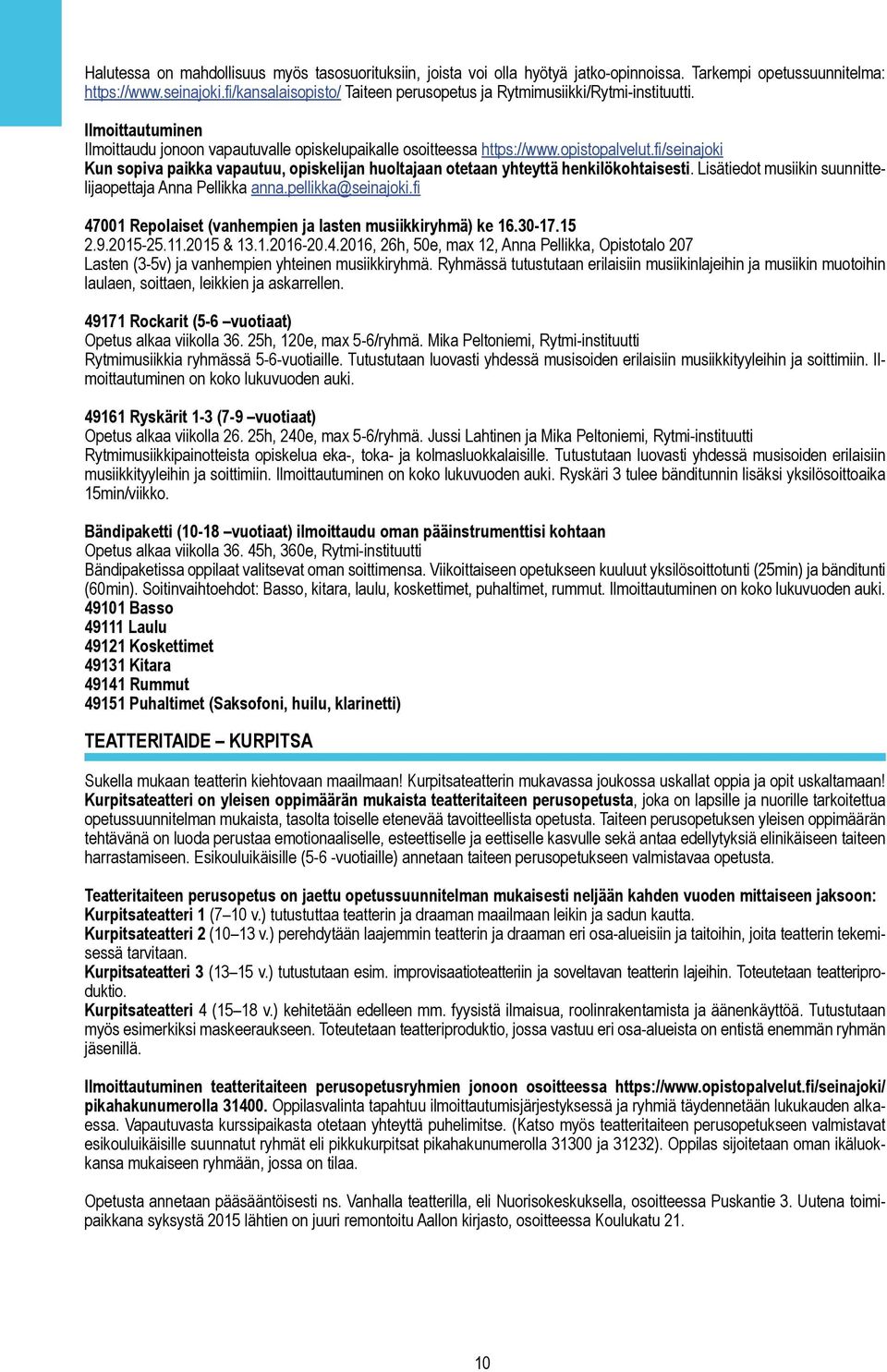 fi/seinajoki Kun sopiva paikka vapautuu, opiskelijan huoltajaan otetaan yhteyttä henkilökohtaisesti. Lisätiedot musiikin suunnittelijaopettaja Anna Pellikka anna.pellikka@seinajoki.