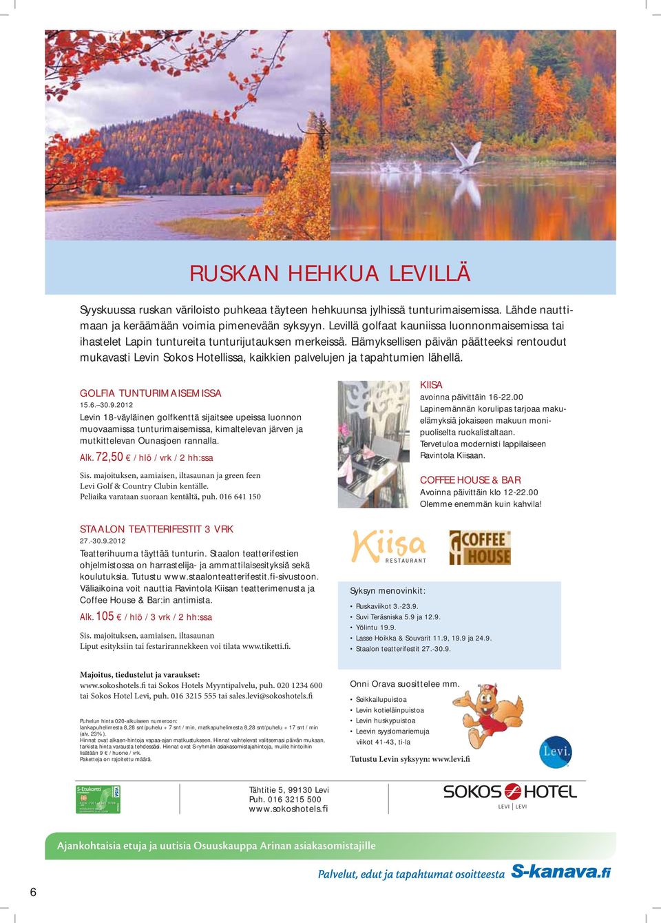 Elämyksellisen päivän päätteeksi rentoudut mukavasti Levin Sokos Hotellissa, kaikkien palvelujen ja tapahtumien lähellä. GOLFIA TUNTURIMAISEMISSA 15.6. 30.9.