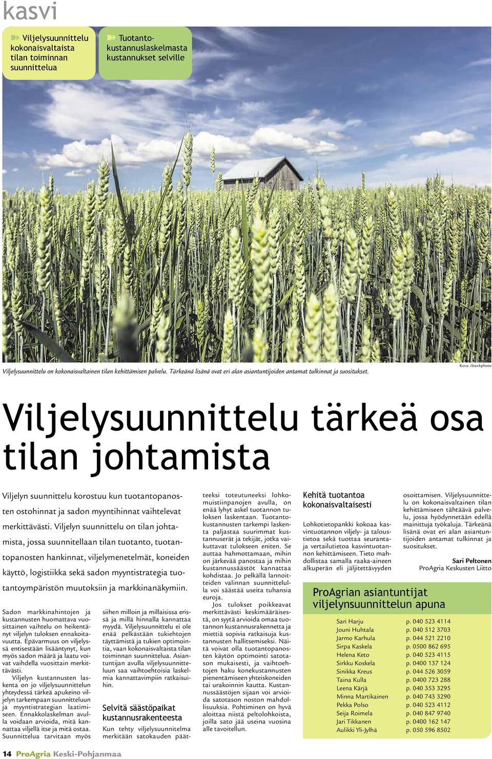 Kuva: istockphoto Viljelysuunnittelu tärkeä osa tilan johtamista Viljelyn suunnittelu korostuu kun tuotantopanosten ostohinnat ja sadon myyntihinnat vaihtelevat merkittävästi.