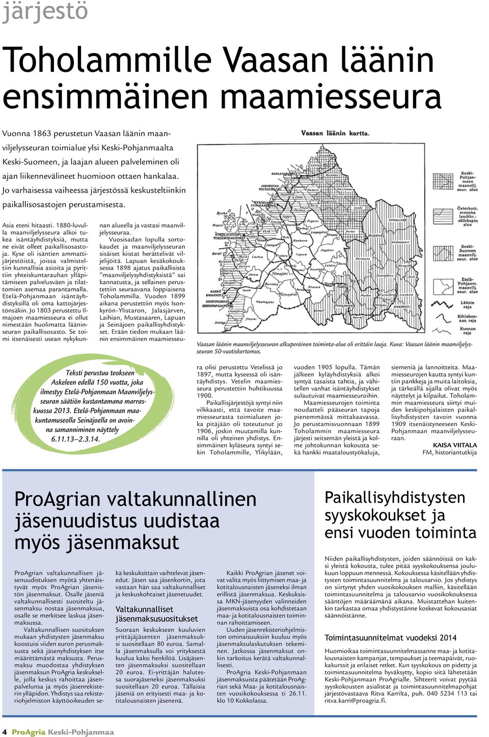 1880-luvulla maanviljelysseura alkoi tukea isäntäyhdistyksiä, mutta ne eivät olleet paikallisosastoja.