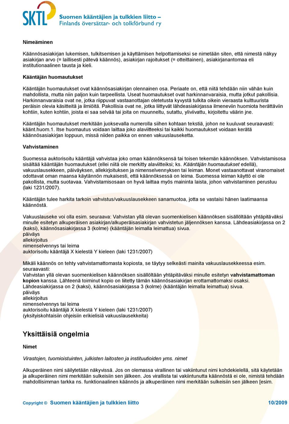 Periaate on, että niitä tehdään niin vähän kuin mahdollista, mutta niin paljon kuin tarpeellista. Useat huomautukset ovat harkinnanvaraisia, mutta jotkut pakollisia.