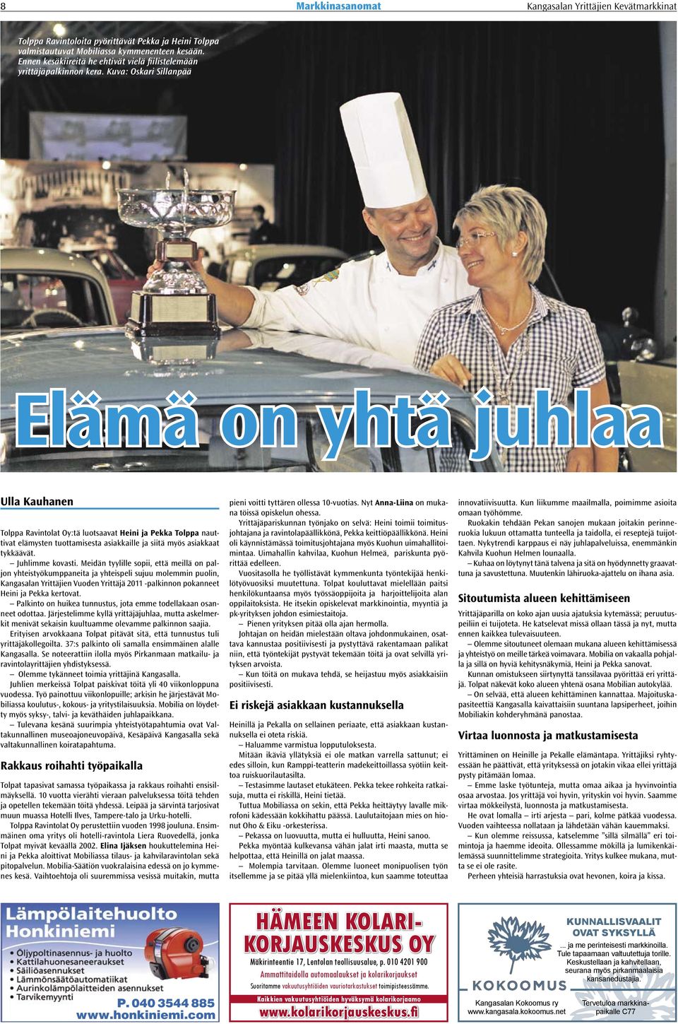 Kuva: Oskari Sillanpää Elämä on yhtä juhlaa Ulla Kauhanen Tolppa Ravintolat Oy:tä luotsaavat Heini ja Pekka Tolppa nauttivat elämysten tuottamisesta asiakkaille ja siitä myös asiakkaat tykkäävät.