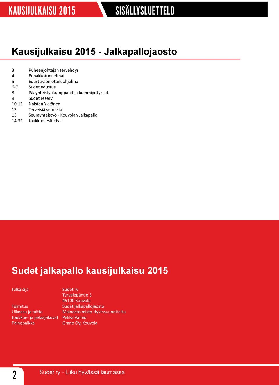 Jalkapallo 14-31 Joukkue-esittelyt Sudet jalkapallo kausijulkaisu 2015 Julkaisija Sudet ry Tervalepäntie 3 45100 Kouvola Toimitus Sudet