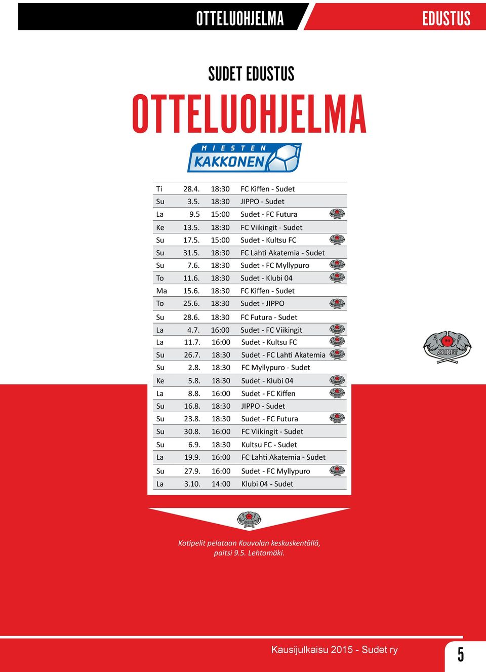 7. 16:00 Sudet - FC Viikingit La 11.7. 16:00 Sudet - Kultsu FC Su 26.7. 18:30 Sudet - FC Lahti Akatemia Su 2.8. 18:30 FC Myllypuro - Sudet Ke 5.8. 18:30 Sudet - Klubi 04 La 8.8. 16:00 Sudet - FC Kiffen Su 16.