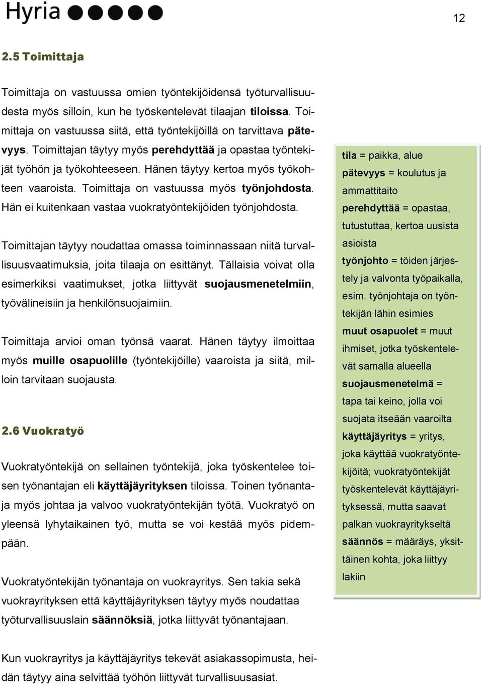 Hänen täytyy kertoa myös työkohteen vaaroista. Toimittaja on vastuussa myös työnjohdosta. Hän ei kuitenkaan vastaa vuokratyöntekijöiden työnjohdosta.