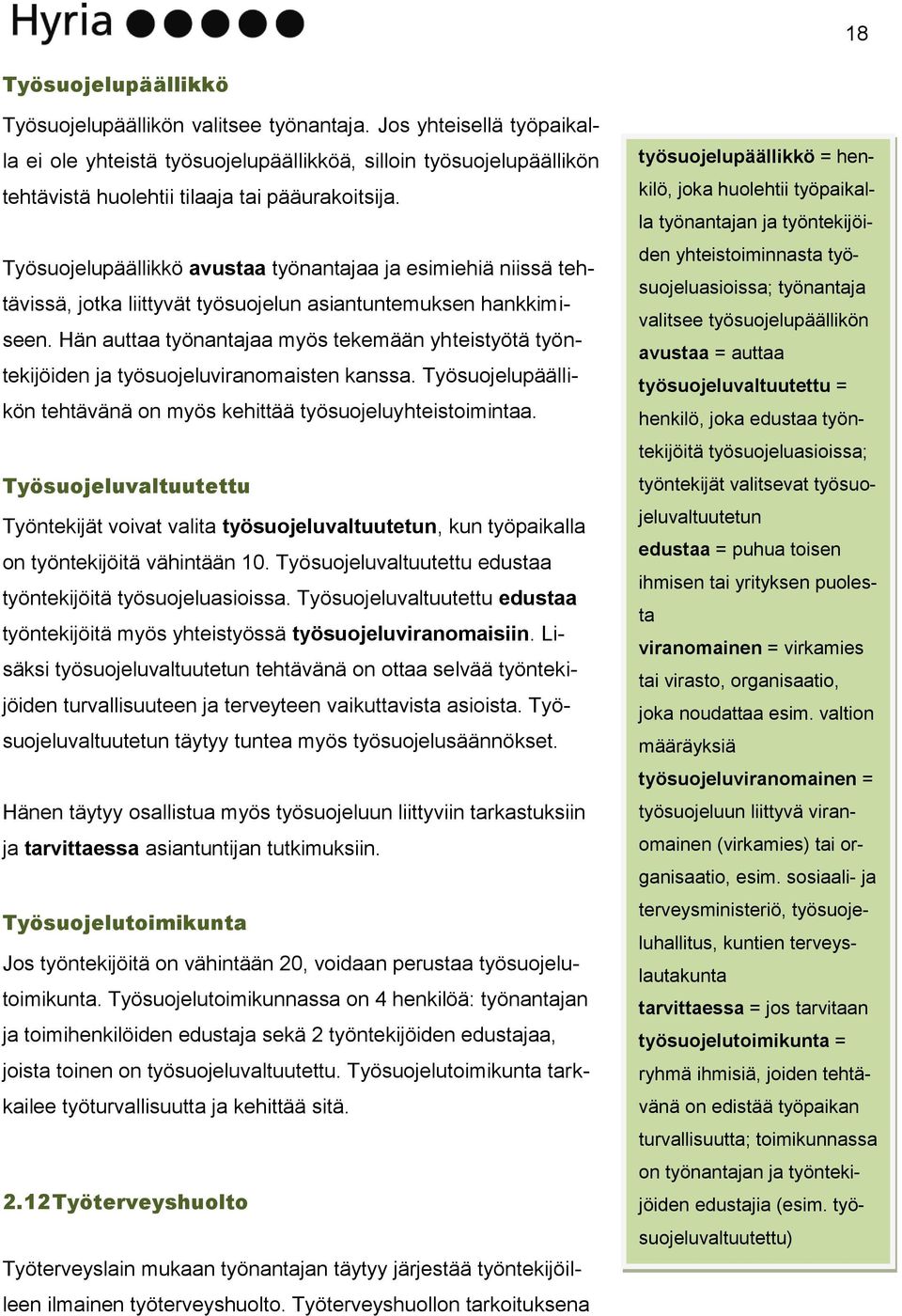 Työsuojelupäällikkö avustaa työnantajaa ja esimiehiä niissä tehtävissä, jotka liittyvät työsuojelun asiantuntemuksen hankkimiseen.