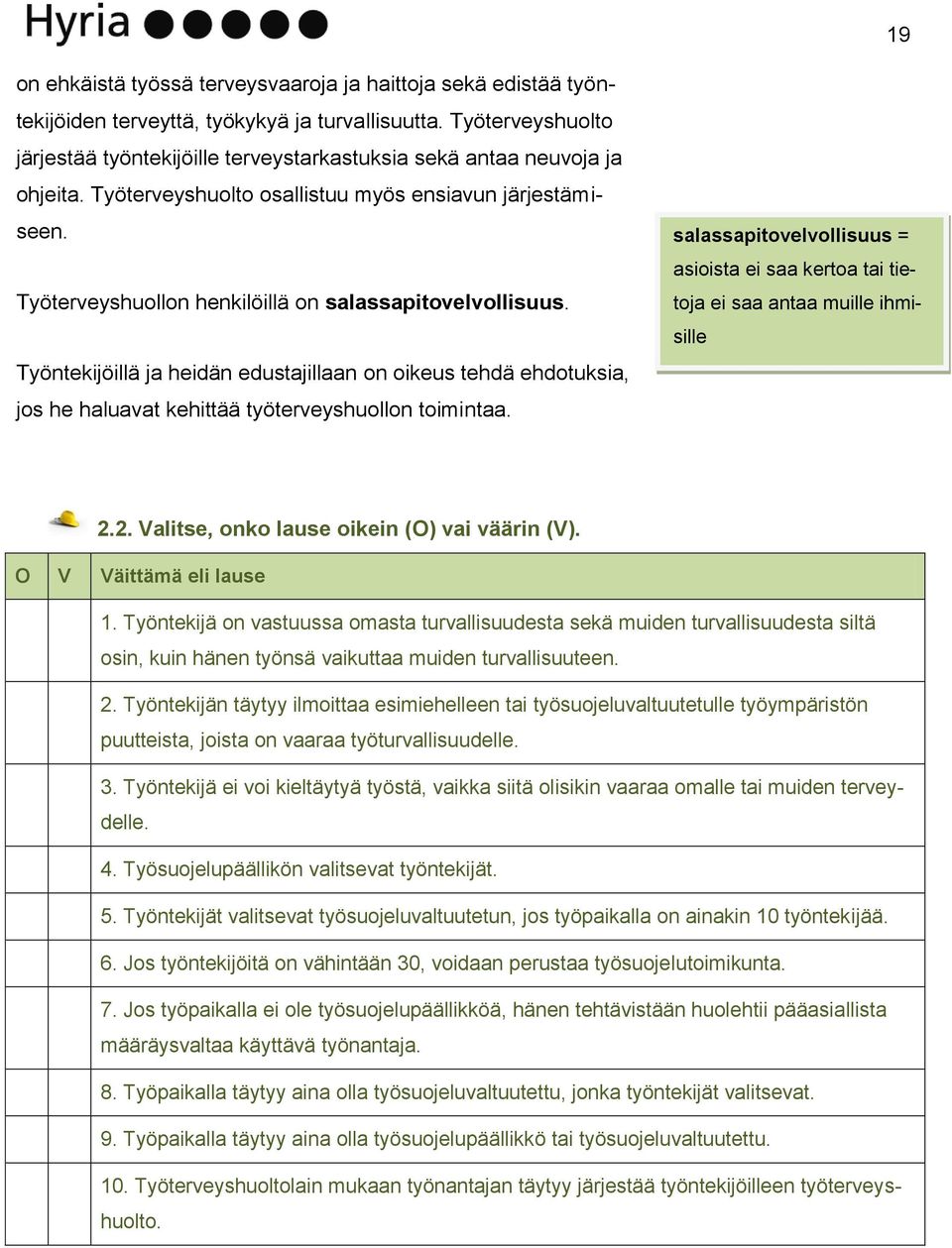 Työterveyshuollon henkilöillä on salassapitovelvollisuus. Työntekijöillä ja heidän edustajillaan on oikeus tehdä ehdotuksia, jos he haluavat kehittää työterveyshuollon toimintaa.