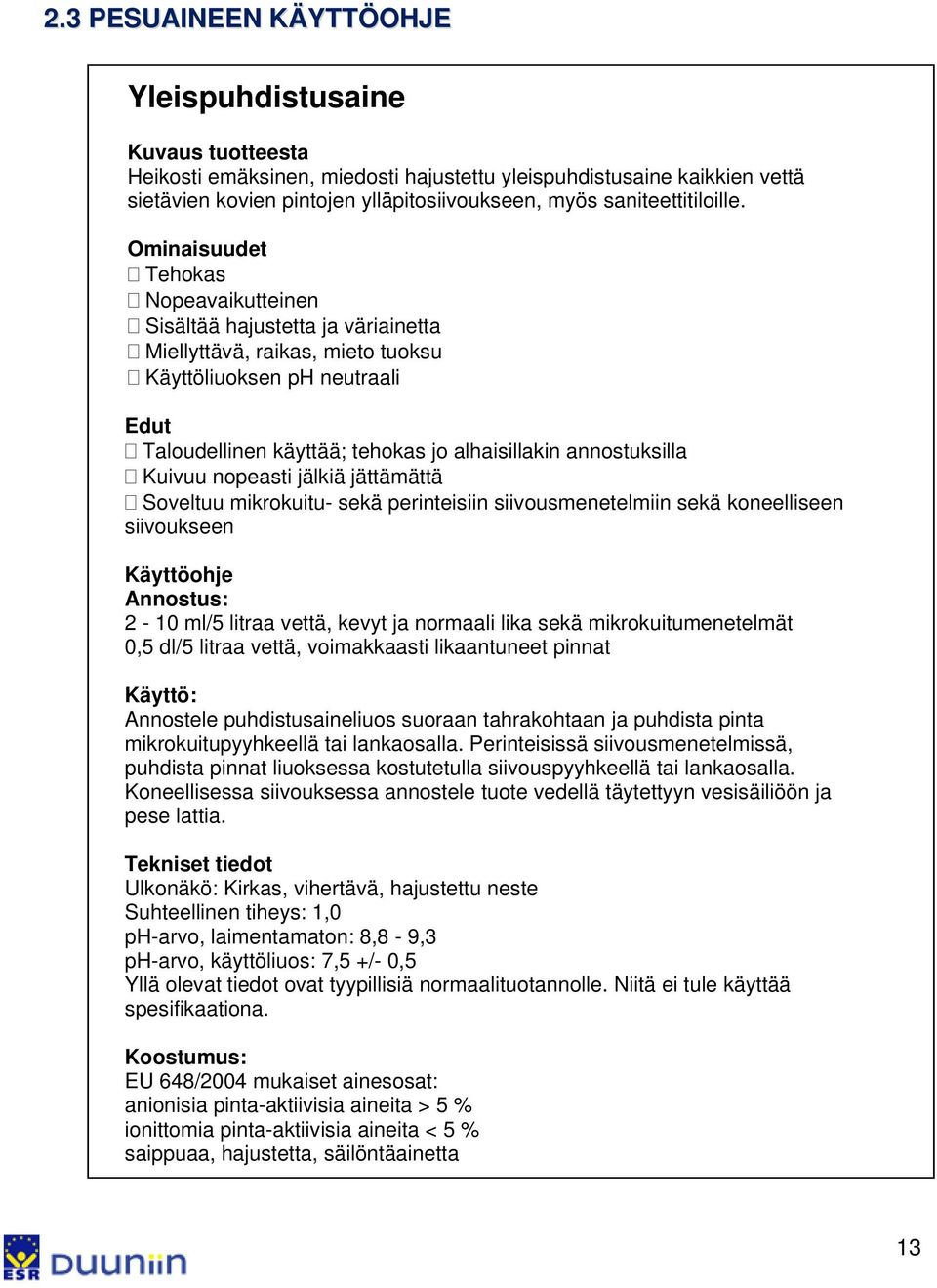 Ominaisuudet Tehokas Nopeavaikutteinen Sisältää hajustetta ja väriainetta Miellyttävä, raikas, mieto tuoksu Käyttöliuoksen ph neutraali Edut Taloudellinen käyttää; tehokas jo alhaisillakin