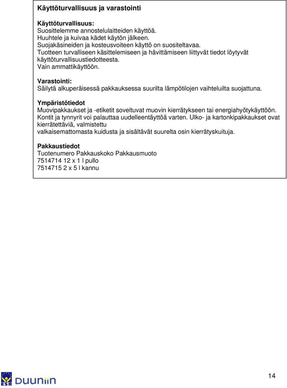 Varastointi: Säilytä alkuperäisessä pakkauksessa suurilta lämpötilojen vaihteluilta suojattuna. Ympäristötiedot Muovipakkaukset ja -etiketit soveltuvat muovin kierrätykseen tai energiahyötykäyttöön.