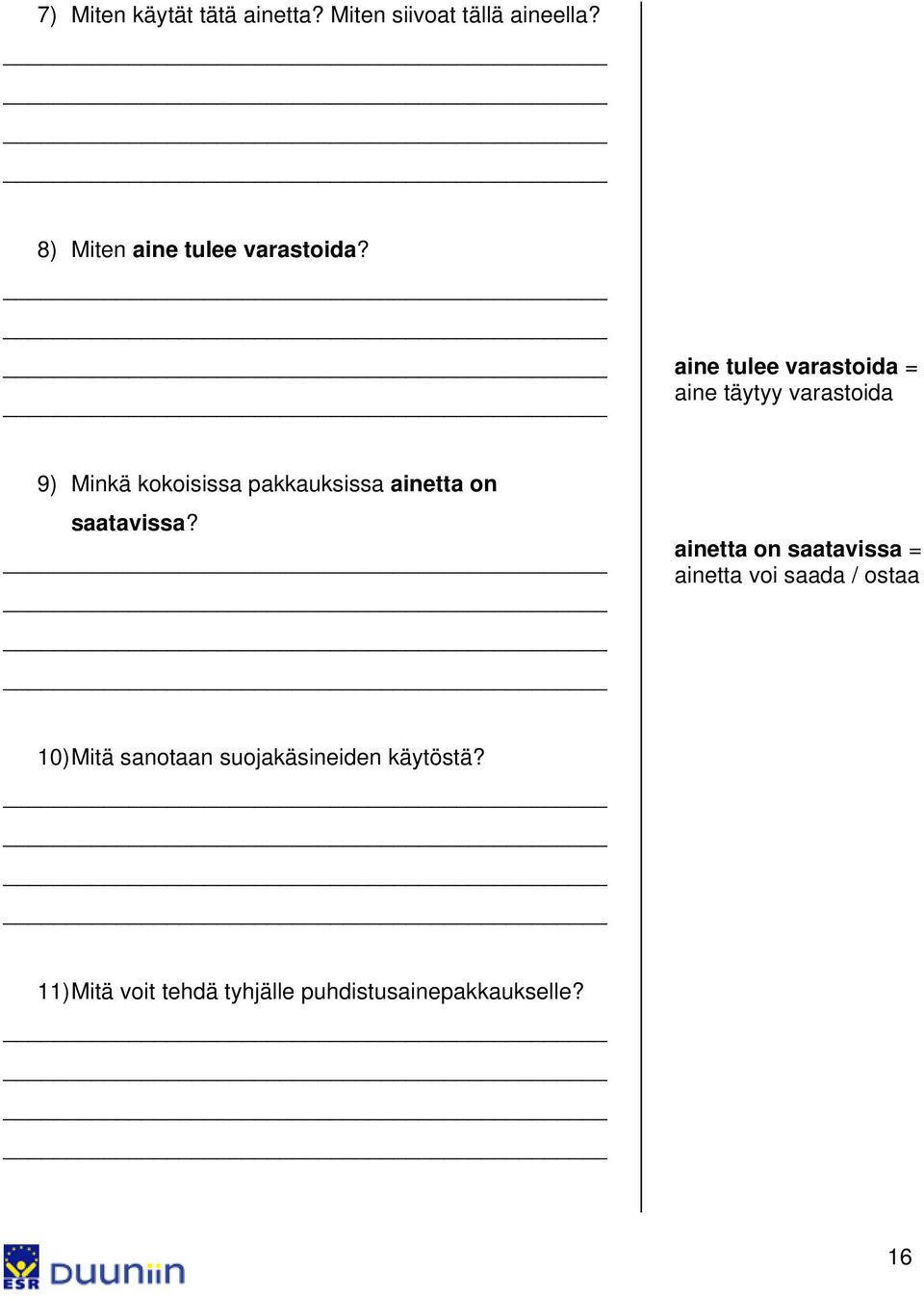 aine tulee varastoida = aine täytyy varastoida 9) Minkä kokoisissa pakkauksissa
