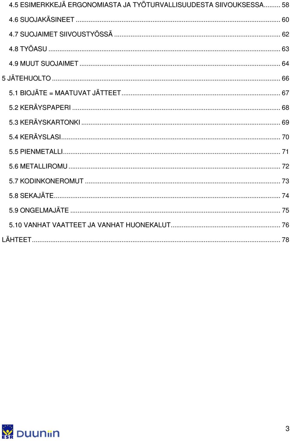 1 BIOJÄTE = MAATUVAT JÄTTEET... 67 5.2 KERÄYSPAPERI... 68 5.3 KERÄYSKARTONKI... 69 5.4 KERÄYSLASI... 70 5.