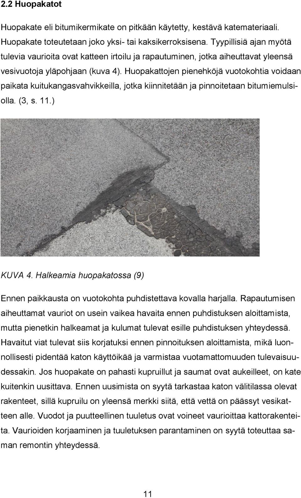 Huopakattojen pienehköjä vuotokohtia voidaan paikata kuitukangasvahvikkeilla, jotka kiinnitetään ja pinnoitetaan bitumiemulsiolla. (3, s. 11.) KUVA 4.