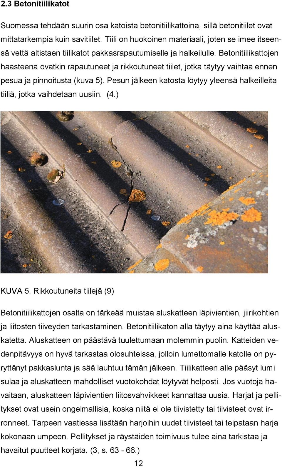 Betonitiilikattojen haasteena ovatkin rapautuneet ja rikkoutuneet tiilet, jotka täytyy vaihtaa ennen pesua ja pinnoitusta (kuva 5).