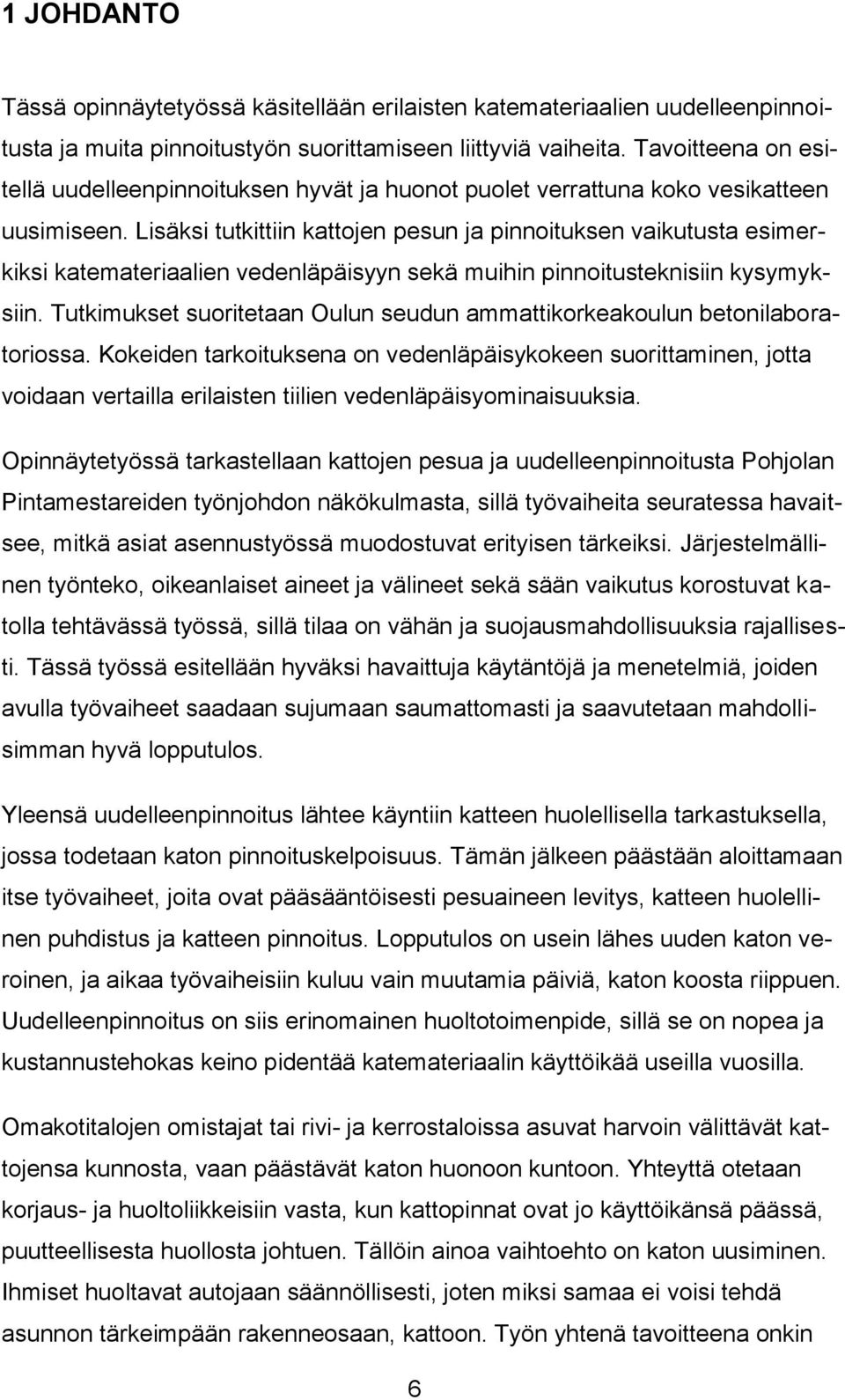 Lisäksi tutkittiin kattojen pesun ja pinnoituksen vaikutusta esimerkiksi katemateriaalien vedenläpäisyyn sekä muihin pinnoitusteknisiin kysymyksiin.